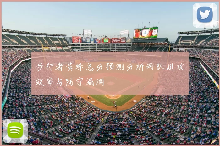 步行者黄蜂总分预测分析两队进攻效率与防守漏洞