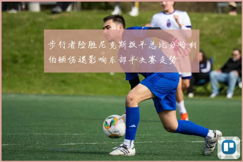 步行者险胜尼克斯扳平总比分哈利伯顿伤退影响东部半决赛走势