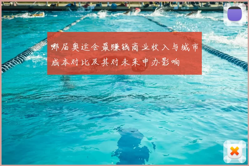 哪届奥运会最赚钱商业收入与城市成本对比及其对未来申办影响