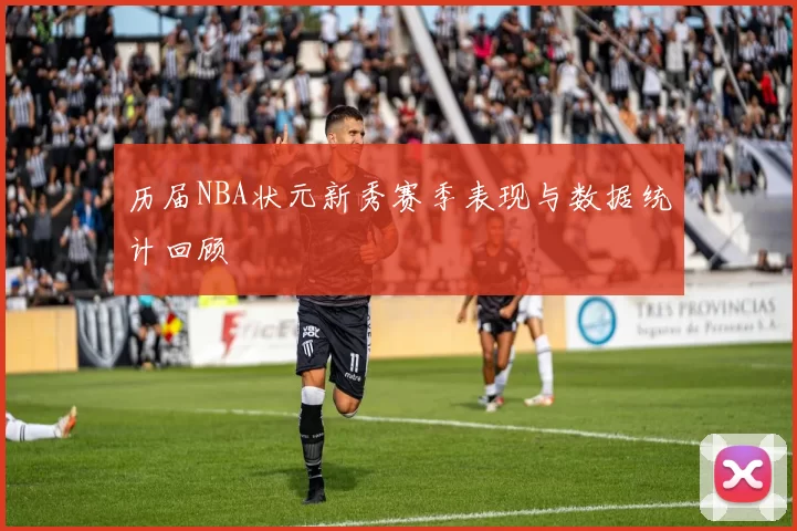 历届NBA状元新秀赛季表现与数据统计回顾