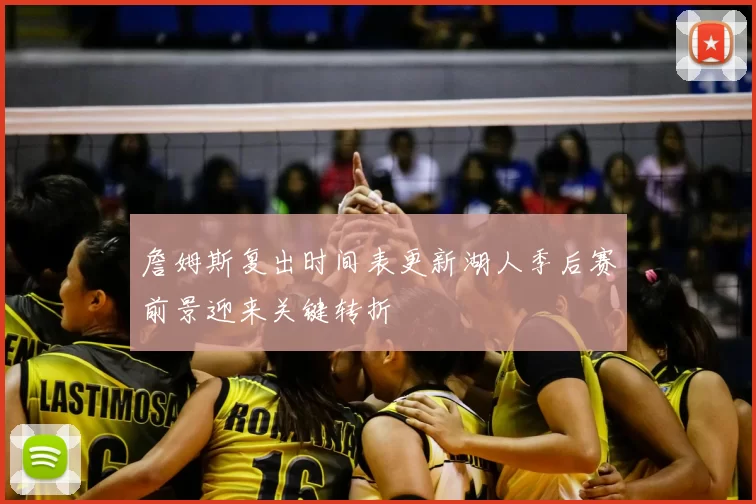 詹姆斯复出时间表更新湖人季后赛前景迎来关键转折