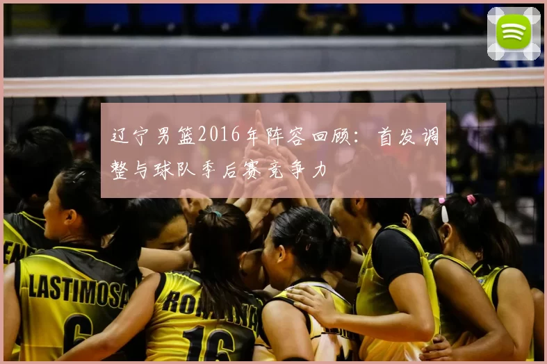 辽宁男篮2016年阵容回顾：首发调整与球队季后赛竞争力