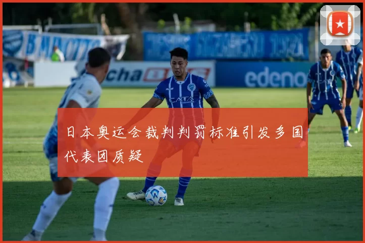 日本奥运会裁判判罚标准引发多国代表团质疑