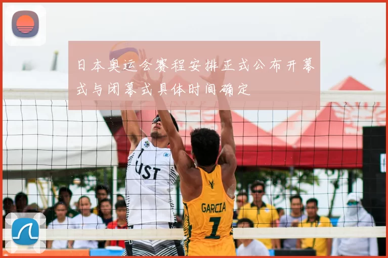 日本奥运会赛程安排正式公布开幕式与闭幕式具体时间确定